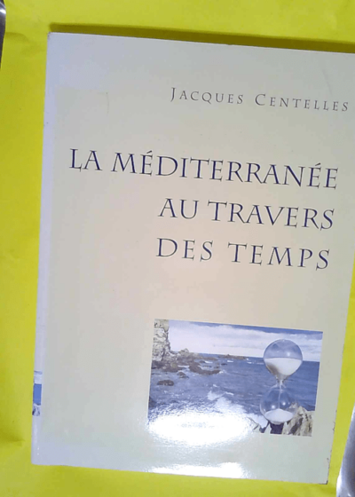 La Méditerranée au travers des temps - Jacques Centelles