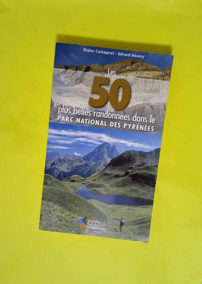 Les 50 Plus Belles Randonnees Dans Le Parc National Des Pyrenees  - Didier Castagnet