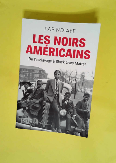 Les noirs américains - De l esclavage à black lives matter  - Pap Ndiaye