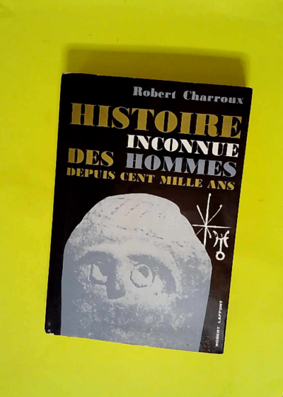 Histoire inconnue des hommes depuis cent mille ans  - Robert Charroux