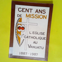 Cent ans de Mission – L église catholique au Vanuatu –