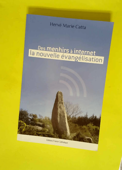 Des menhirs a internet la nouvelle evangelisation  - Hervé-Marie Catta