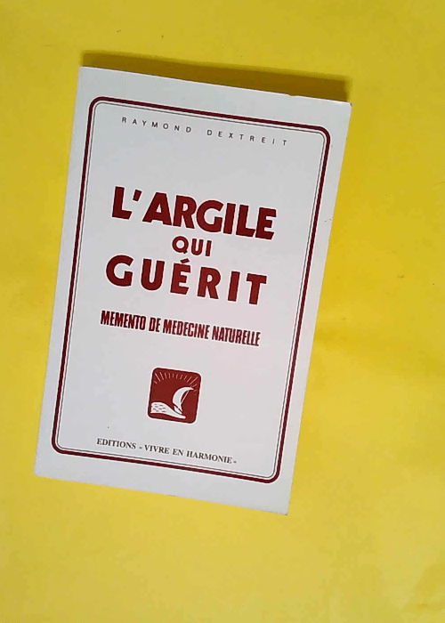 L argile qui guerit – Memento de medecine naturelle  – Raymond Dextreit