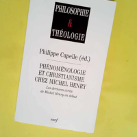 Phénoménologie Et Christianisme Chez Michel Henry – Les Derniers Écrits De Michel Henry En Débat  – Capelle-Dumont Philippe