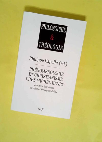 Phénoménologie Et Christianisme Chez Michel Henry - Les Derniers Écrits De Michel Henry En Débat  - Capelle-Dumont Philippe