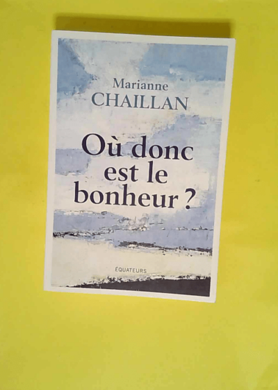 Où donc est le bonheur ?  - Marianne Chaillan