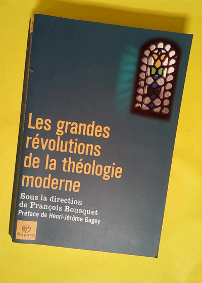 Les Grandes révolutions de la théologie moderne  - François Bousquet