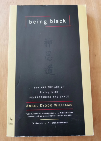 Being Black: Zen And The Art Of Living With Fearlessness And Grace - Angel Kyodo Williams