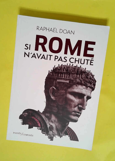 Si Rome n avait pas chuté  - Raphaël Doan