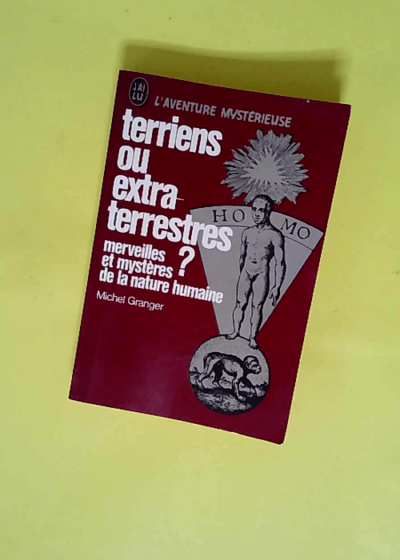 Terriens ou extra-terrestres ? ou Merveilles et mystères de la nature humaine  - Granger Michel