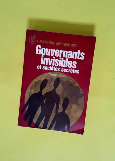 Gouvernants invisibles et société secrètes.  - Serge Hutin