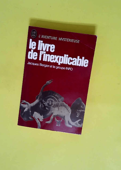 Le livre de l inexplicable. adaptation de georges h. gallet  - Jacques bergier et le groupe info -