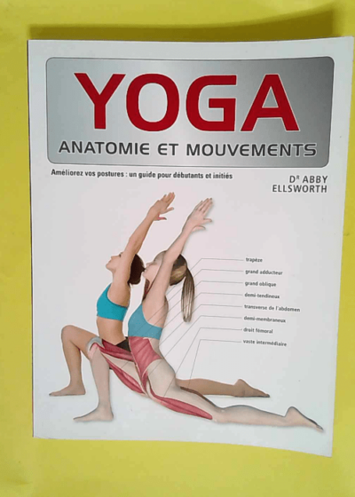 Yoga Anatomie Et Mouvement  - Dr Abby Ellsworth