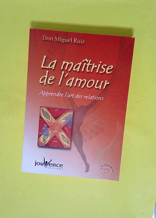 La maîtrise de l amour – Apprendre l art des relations  – Miguel Ruiz