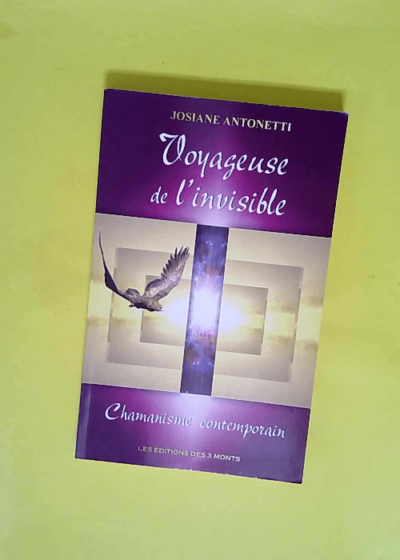 Voyageuse de l invisible - Chamanisme contemporain  - Josiane Antonetti