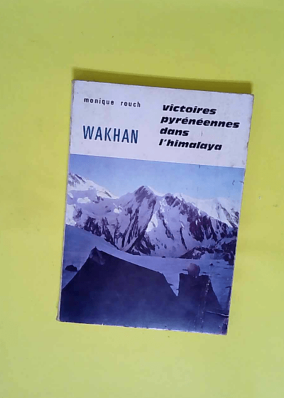 Wakhan victoires pyrénéennes dans l Himalaya.  - Rouch Monique