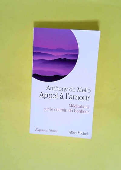 Appel à l amour - Méditations sur le chemin du bonheur  - Anthony de Mello