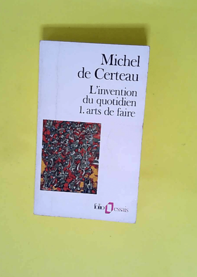 L invention du quotidien tome 1 - Arts de faire  - Michel de Certeau