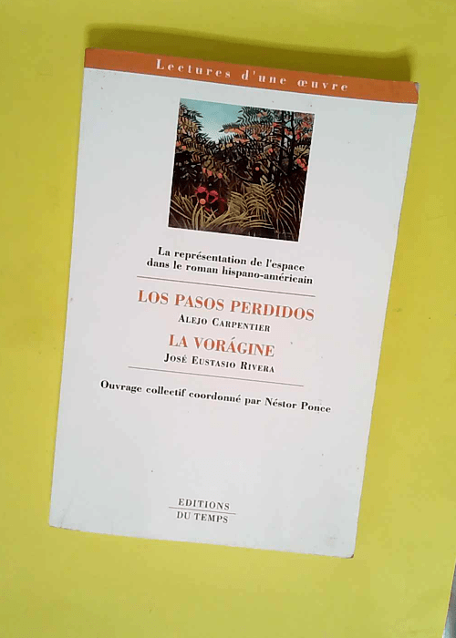 La représentation de l espace dans le roman hispano-américain – Los Pasos Perdidos suivi de La Voragine  – Nestor Ponce