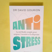 Anti stress – La méthode simple pour soigner l anxiété et la déprime  – David Gourion