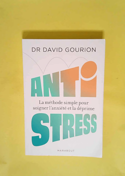 Anti stress - La méthode simple pour soigner l anxiété et la déprime  - David Gourion