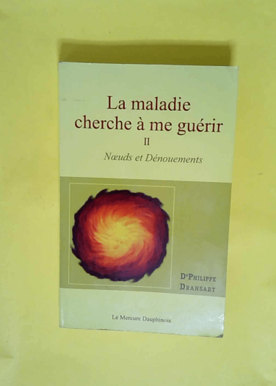 La Maladie Cherche À Me Guérir - Tome 2 Noeuds et dénouements Tome 2  - Philippe Dransart