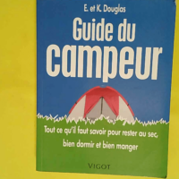 Guide du campeur – Tout ce qu il faut savoir pour rester au sec bien dormir et bien manger  – Ed Douglas