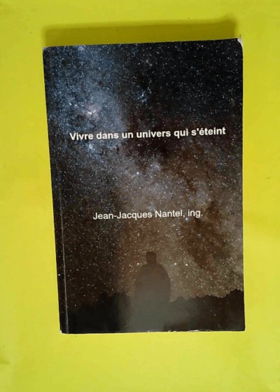 Vivre dans un univers qui s éteint  - Jean Jacques Nantel ing.