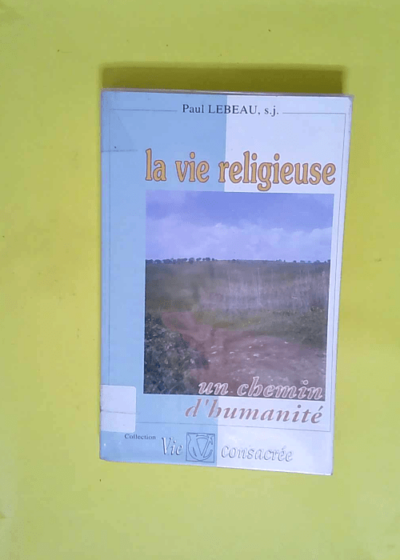 Vie religieuse un chemin d humanite  - P Lebeau