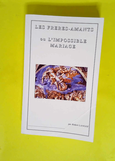 Les frères-amants ou l impossible mariage. Essai psychanalytique  - Robert Langot