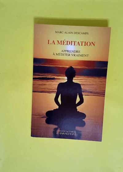 La méditation - Apprendre à méditer vraiment  - Marc-Alain Descamps