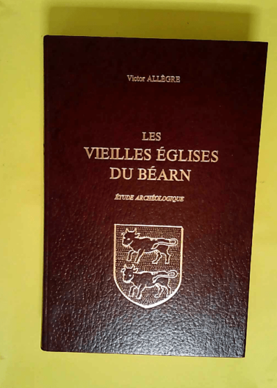 Les Vieilles Eglises du Béarn - Etude archéologique  - Allegre