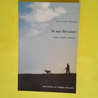 Si ma bécasse vous était contée : tribulations d un chasseur landais – 
Mouchès Jean-Claude