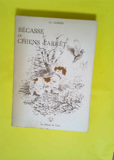 Bécasse et chiens d arrêt  - Jean-Jacques Carrier