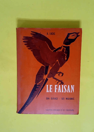 Le Faisan - Son élevage ses maladies. - Alexandre Lucas