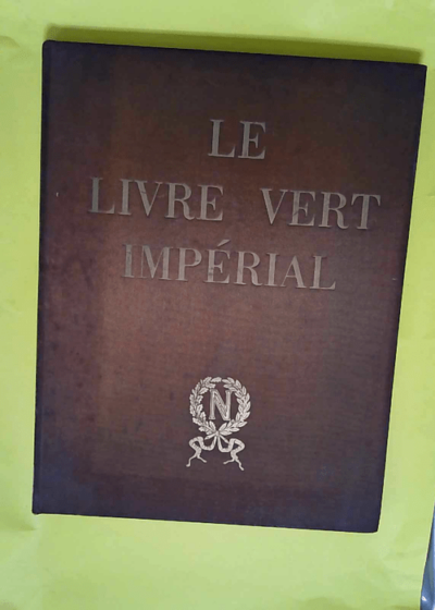 Le livre vert impérial histoire de la Colonne de la Légion d Honneur et de la Grande Armée  -