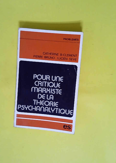 Pour Une Critique Marxiste De La Theorie Psychanalytique - Collection Problemes.  - Bruno (Pierre) et Sève (Lucien) Clément (Catherine B.)