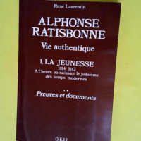 Alphonse Ratisbonne – À l heure où naissait le judaïsme des temps modernes – 1 2 La Jeunesse Preuves et documents  – René Laurentin