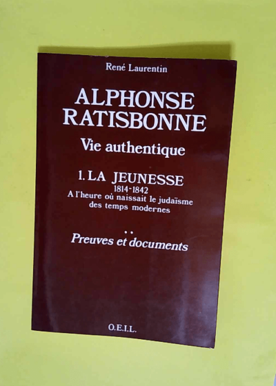 Alphonse Ratisbonne - À l heure où naissait le judaïsme des temps modernes - 1 2 La Jeunesse Preuves et documents  - René Laurentin