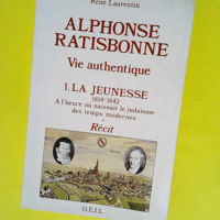 Alphonse Ratisbonne – Vie authentique  Vie authentique la jeunesse – Récit – Laurentin