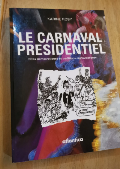 Le Carnaval Présidentiel - Rites Démocratiques Et Traditions Carnavalesques - Karine Roby