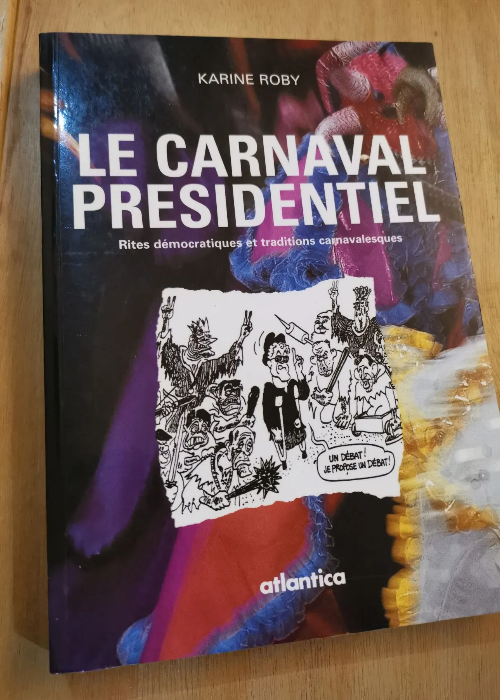 Le Carnaval Présidentiel – Rites Démocratiques Et Traditions Carnavalesques – Karine Roby