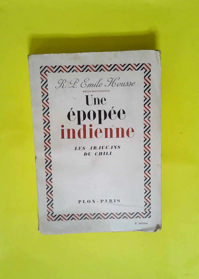 Une epopee indienne les araucans du chili  - HOUSSE Emile R. P.