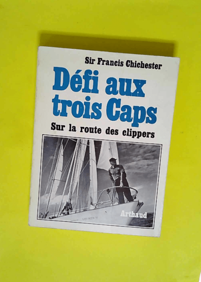 Défi aux trois caps - Sur la route des clippers.  - CHICHESTER Sir Francis