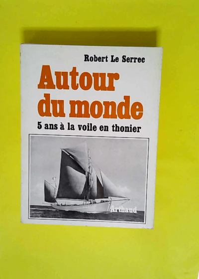 Autour du monde - 5 ans à la voile en thonier - 34 héliogravures 13 dessins et cartes - Edition originale  - Robert Le Serrec