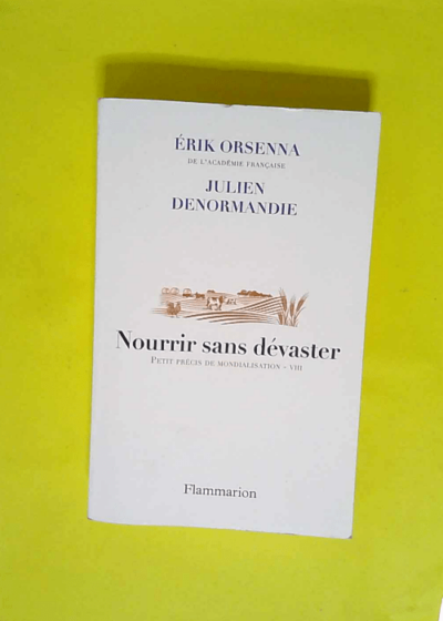 Nourrir sans dévaster - Petit précis de mondialisation - VIII  - Julien Denormandie