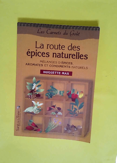 La route des épices - Aromates condiments et mélanges d épices naturels  - Huguette Max