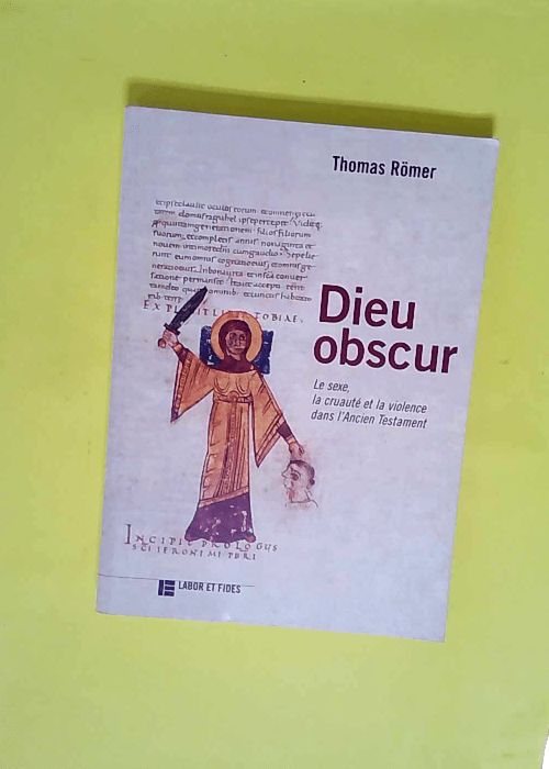 Dieu Obscur. Le Sexe La Cruaute Et La Violence Dans L Ancien Testament Edition 1998  – Thomas Römer