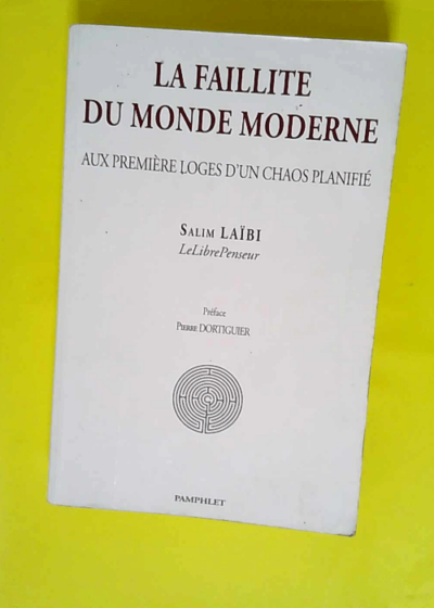 La faillite du monde moderne - Aux premières loges d un chaos planifié  - Salim Laïbi