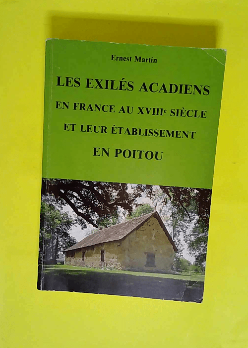 Les éxilés acadiens en France au XVIIIe siècle et leur établissement en Poitou  – Ernest Martin